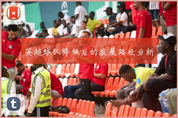英超球队降级后的发展路径分析