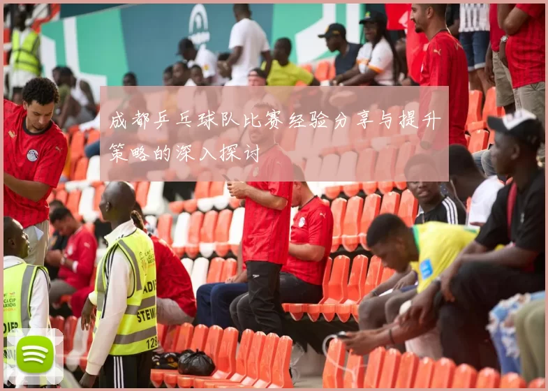成都乒乓球队比赛经验分享与提升策略的深入探讨