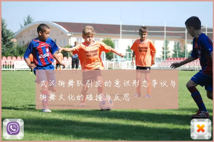 武汉街舞队引发的意识形态争议与街舞文化的碰撞与反思