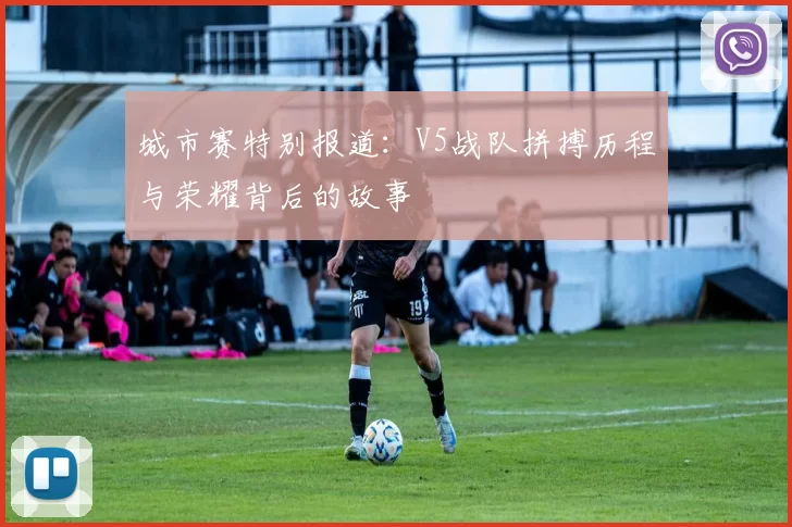 城市赛特别报道：V5战队拼搏历程与荣耀背后的故事