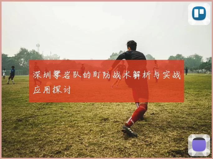 深圳攀岩队的盯防战术解析与实战应用探讨